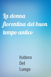 La donna fiorentina del buon tempo antico