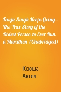 Fauja Singh Keeps Going - The True Story of the Oldest Person to Ever Run a Marathon (Unabridged)