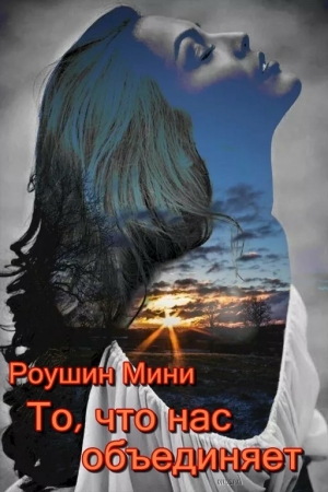 Обложка книги «То, что нас объединяет» — Роушин Мини