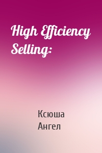 High Efficiency Selling: