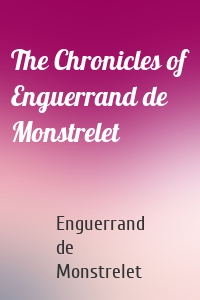 The Chronicles of Enguerrand de Monstrelet