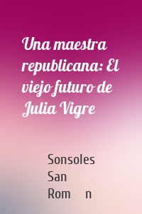 Una maestra republicana: El viejo futuro de Julia Vigre