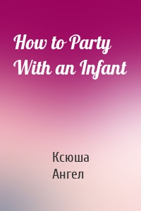 How to Party With an Infant