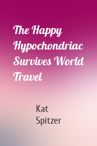 The Happy Hypochondriac Survives World Travel