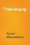 Рустам Ибрагимбеков - У нас на углу