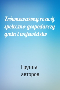 Zrównoważony rozwój społeczno-gospodarczy gmin i województw