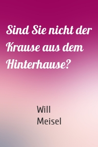 Sind Sie nicht der Krause aus dem Hinterhause?