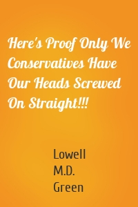 Here's Proof Only We Conservatives Have Our Heads Screwed On Straight!!!