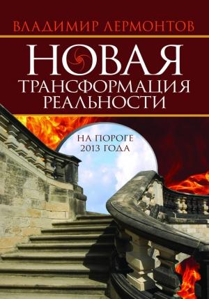 Обложка книги «Новая трансформация реальности: на пороге 2013 года» — Владимир Лермонтов