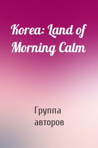 Korea: Land of Morning Calm