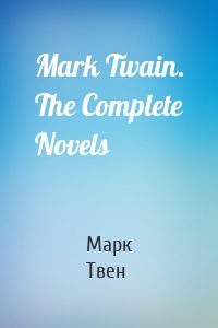 Mark Twain. The Complete Novels