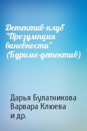 Обложка книги «Детектив-клуб "Презумпция виновности" (Буриме-детектив)» — Дарья Александровна Булатникова, Варвара Клюева, Виктор Иванович Леденев, Ника Шахова, Сергей Вацлавович Малицкий, Алексей Рожин, Елизавета Афанасьева