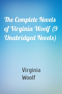 The Complete Novels of Virginia Woolf (9 Unabridged Novels)