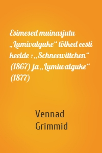 Esimesed muinasjutu „Lumivalguke“ tõlked eesti keelde : „Schneewittchen“ (1867) ja „Lumiwalguke“ (1877)