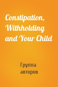 Constipation, Withholding and Your Child