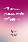 Артур Кларк - «И если я, земля, тебя забуду…»