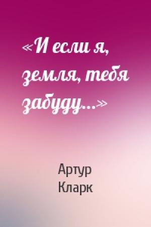 Обложка книги ««И если я, земля, тебя забуду…»» — Артур Кларк