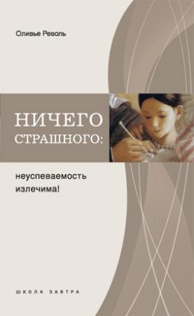 Обложка книги «Ничего страшного: неуспеваемость излечима!» — Оливье Револь