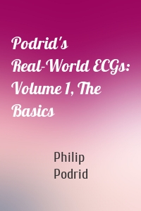 Podrid's Real-World ECGs: Volume 1, The Basics