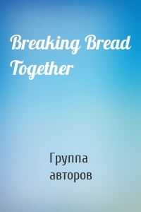 Breaking Bread Together