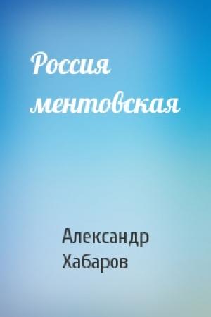 Обложка книги «Россия ментовская» — Александр Хабаров