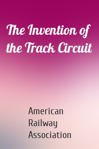 The Invention of the Track Circuit