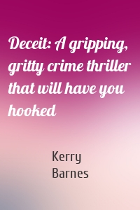 Deceit: A gripping, gritty crime thriller that will have you hooked