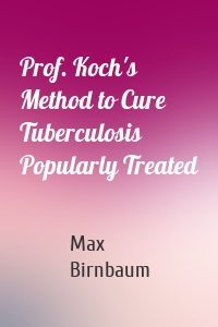 Prof. Koch's Method to Cure Tuberculosis Popularly Treated