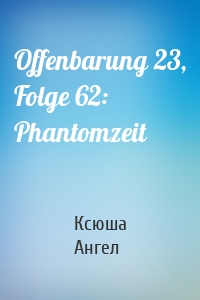 Offenbarung 23, Folge 62: Phantomzeit