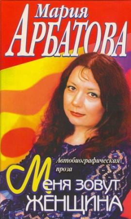 Обложка книги «Меня зовут Женщина» — Мария Арбатова