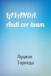 LAVANDA. Audi cor tuum