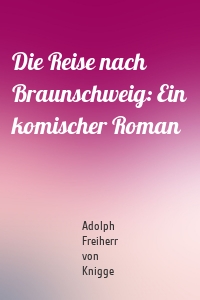 Die Reise nach Braunschweig: Ein komischer Roman