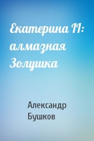 Обложка книги «Екатерина II: алмазная Золушка» — Александр Бушков