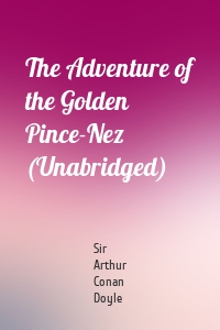The Adventure of the Golden Pince-Nez (Unabridged)