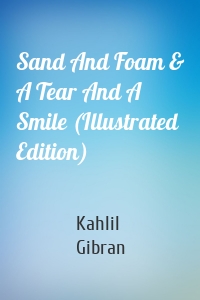 Sand And Foam & A Tear And A Smile (Illustrated Edition)