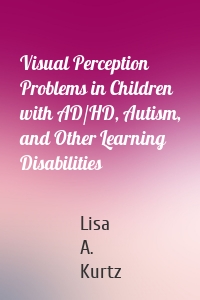 Visual Perception Problems in Children with AD/HD, Autism, and Other Learning Disabilities