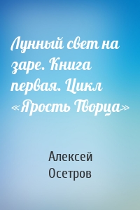 Лунный свет на заре. Книга первая. Цикл «Ярость Творца»