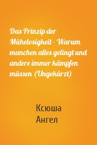 Das Prinzip der Mühelosigkeit - Warum manchen alles gelingt und andere immer kämpfen müssen (Ungekürzt)