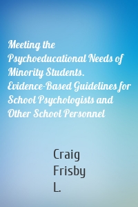 Meeting the Psychoeducational Needs of Minority Students. Evidence-Based Guidelines for School Psychologists and Other School Personnel