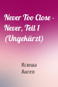 Never Too Close - Never, Teil 1 (Ungekürzt)