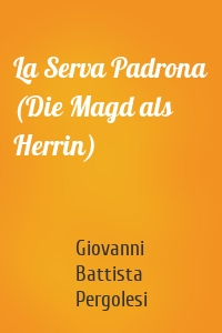 La Serva Padrona (Die Magd als Herrin)