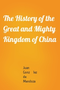 The History of the Great and Mighty Kingdom of China