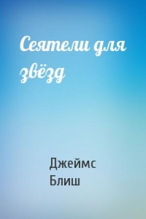 Обложка книги «Сеятели для звёзд» — Джеймс Блиш