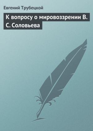 Обложка книги «К вопросу о мировоззрении В. С. Соловьева» — Евгений Трубецкой