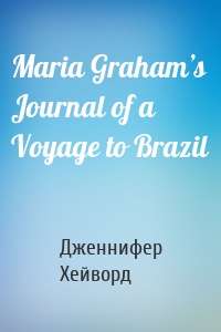 Maria Graham’s Journal of a Voyage to Brazil