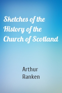 Sketches of the History of the Church of Scotland