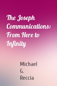 The Joseph Communications: From Here to Infinity