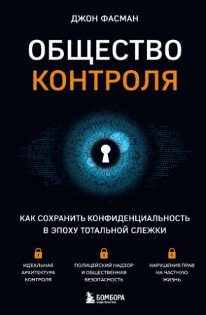 Обложка книги «Общество контроля. Как сохранить конфиденциальность в эпоху тотальной слежки» — Джон Фасман