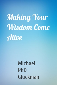 Making Your Wisdom Come Alive