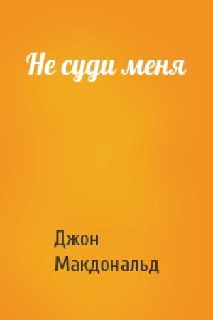 Обложка книги «Не суди меня» — Джон Макдональд